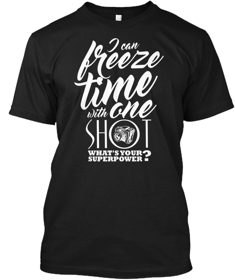 I Can Freeze Time With One Shot Whats Your Superpower?  Black T-Shirt Front