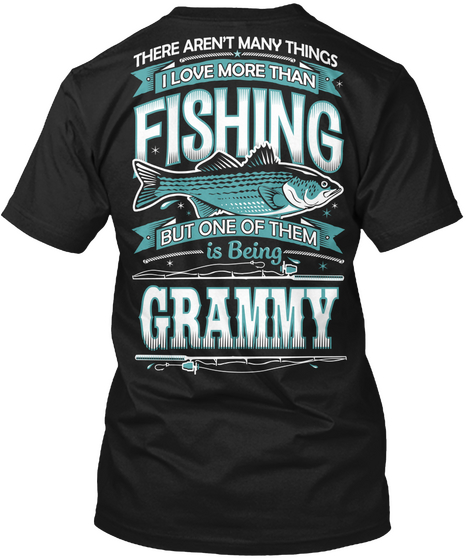 There Aren't Many Things I Love More Than Fishing But One Of Them Is Being Grammy Black T-Shirt Back