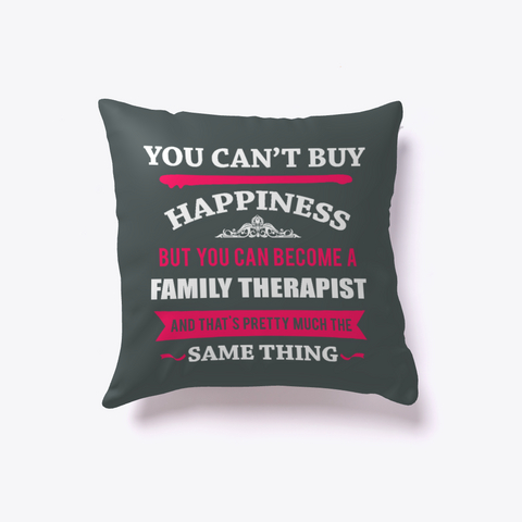 Family Therapist Happiness Buy  Pillow Dark Grey áo T-Shirt Front