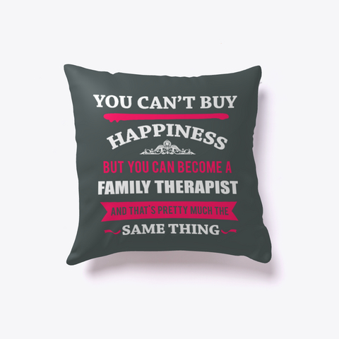 Family Therapist Happiness Buy  Pillow Dark Grey Camiseta Front