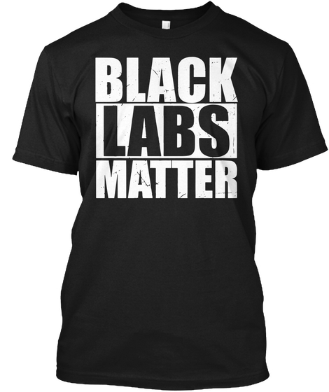 Black Labs Matter Black T-Shirt Front