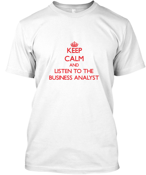 Keep Calm And Listen To The Business Analyst White Camiseta Front