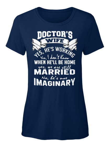 Doctor's Wife Yes, He's Working No,I Don't Know When He'll Be Home Yes,We Are Still Married No, He's Not Imaginary Navy T-Shirt Front