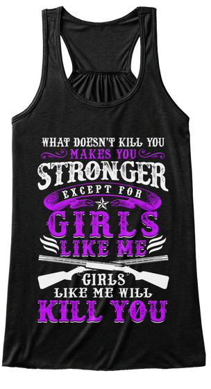 What Doesn't Kill You Makes You Stronger Except For Girls Like Me Girls Like Me Will Kill You Black Maglietta Front