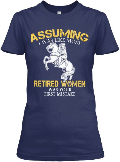 Assuming I Was Like Most Retired Women Was Your First Mistake Navy T-Shirt Front