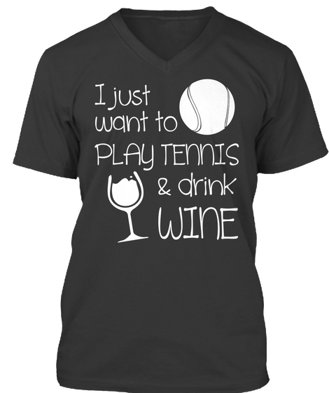 I Just Want To Play Tannis & Drink Wine Black T-Shirt Front