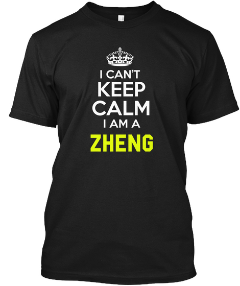 I Can't Keep Calm I Am A Zheng Black T-Shirt Front