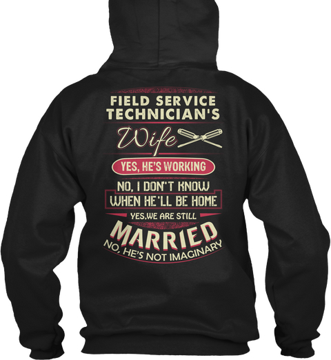 Field Service Techinician's Wife Yes He's Working No I Don't Know When He'll Be Home Yes We Are Still Married No He's... Black áo T-Shirt Back