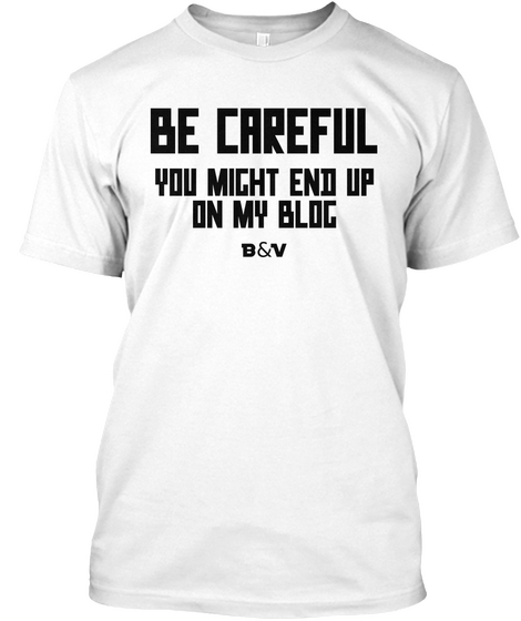 Be Careful You Might End Up
On My Blog B&V White Camiseta Front