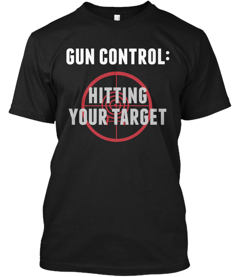 Gun Control: Hitting Your Target Black T-Shirt Front