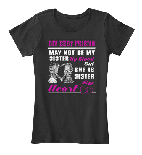My Best Friend May Not Be My Sister By Blood But She Is Sister By Heart  Black T-Shirt Front