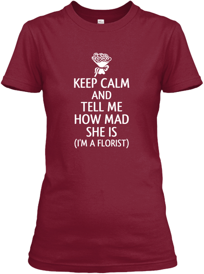 Keep Calm And Tell Me How Mad She Is (I'm A Florist) Cardinal Red T-Shirt Front