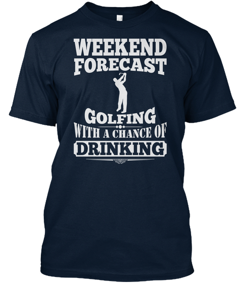 Weekend Forecast Golfing With A Chance Of Drinking New Navy T-Shirt Front