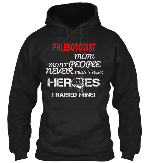 Phlebotomist Mom Most People Never Meet Their Heroes I Raised Mine! Black Camiseta Front