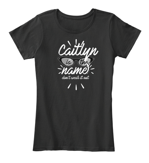 Caitlyn Is The Name   Don't Wear It Out Black Maglietta Front