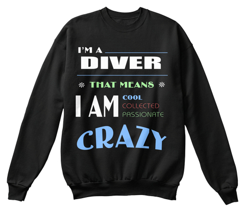 I'm A Diver That Means I Am Cool Collected Passionate Crazy Black T-Shirt Front