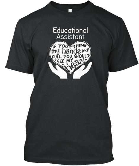 Educational Assistant If You Think My Hands Are Full You Should See My Heart Black T-Shirt Front