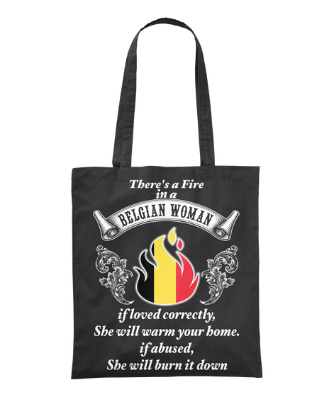 There's A Fire In A Belgian Woman If Loved Correctly She Will Warm Your Home Of Abused She Will Burn It Down Black T-Shirt Front