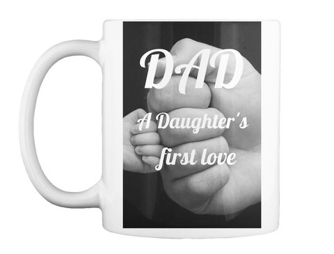 Dad A Daughter's First Love White T-Shirt Front