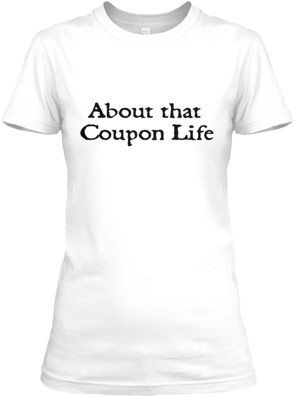 About That 
Coupon Life White T-Shirt Front