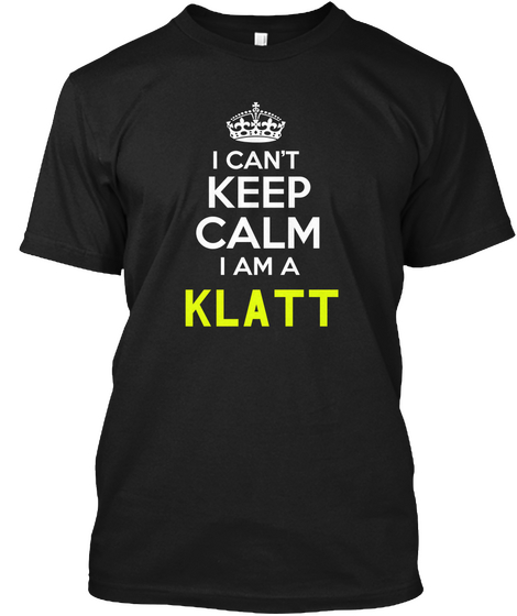 I Can't Keep Calm I Am A Klatt Black Maglietta Front