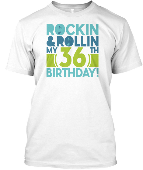 Rockin And Rollin My 36 Birthday! White T-Shirt Front