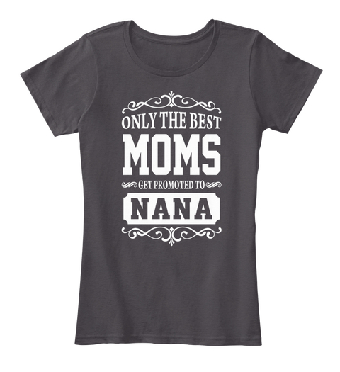Only The Best Moms Get Promoted To Nana Heathered Charcoal  Camiseta Front