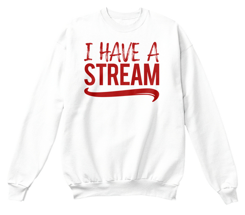 I Have A Stream   Crewneck Unisex Rot White T-Shirt Front