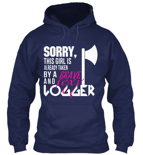 Sorry This Girl Is Already Taken By A Brave And Sexy Logger Navy T-Shirt Front