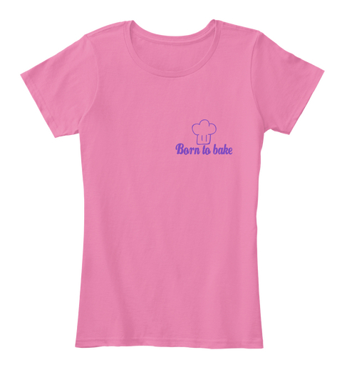 Born To Bake True Pink T-Shirt Front