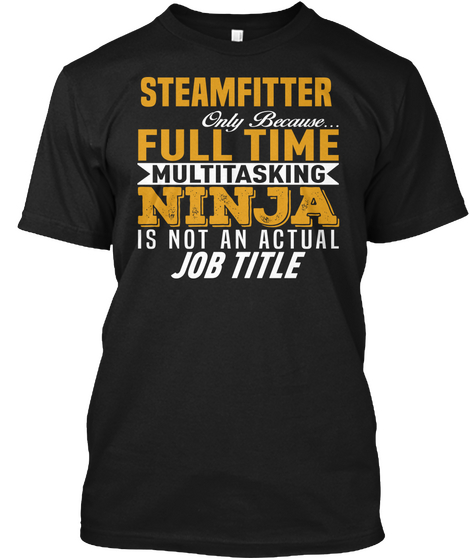 Steamfitter Only Because...Full Time Multitasking Ninja Is Not An Official Job Title Black Kaos Front