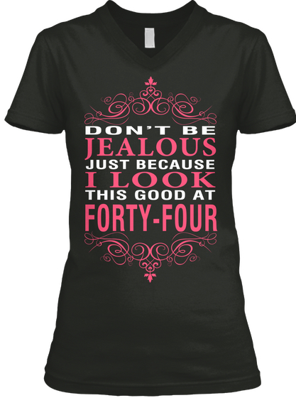 Don't Be Jealous Just Because I Look This Good At Fourty Four  Black T-Shirt Front