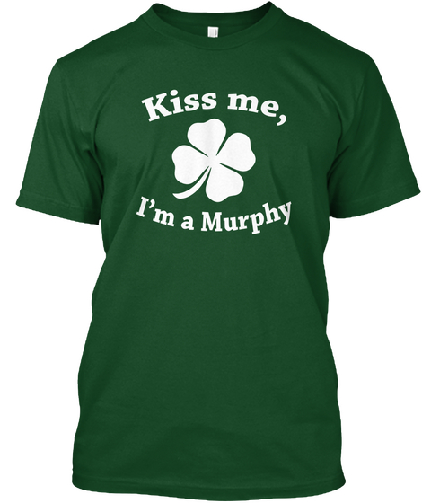 Kiss Me I Am A Murphy T Shirt Deep Forest T-Shirt Front