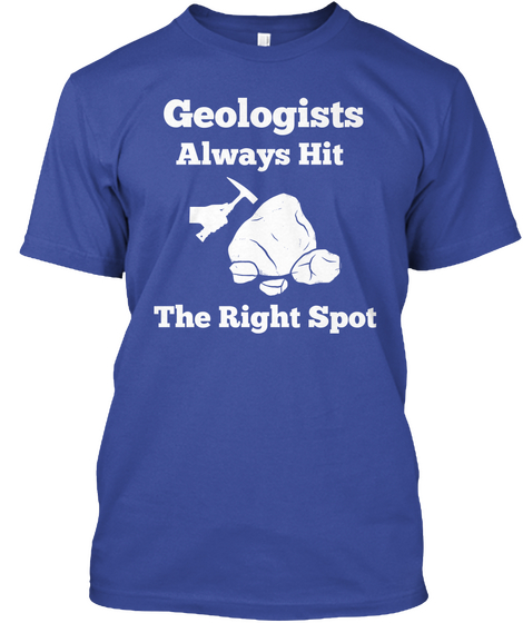 Geologists Always Hit The Right Spot Deep Royal T-Shirt Front