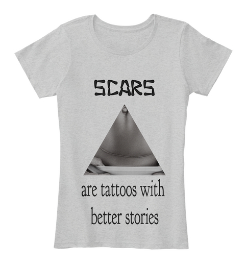 Scars Are Tattoos With 
Better Stories Light Heather Grey T-Shirt Front