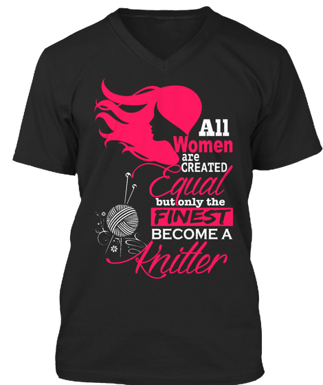 All Women Are Created Equal But Only The Finest Become A Knitter Black Kaos Front