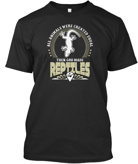 All Animals Were Created Equal Then God Made Reptiles Black T-Shirt Front