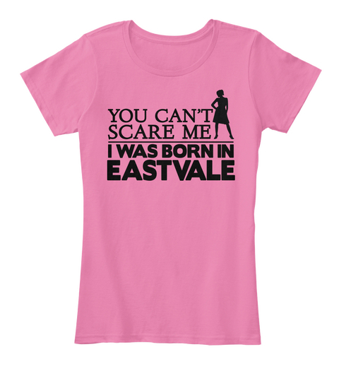 You Can't Scare Me I Was Born In Eastvale True Pink Camiseta Front