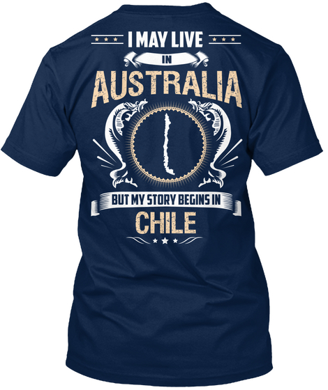 I May Live In Australia But My Story Begins In Chile Navy T-Shirt Back