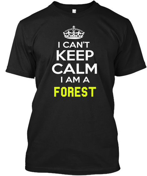 I Can't Keep Calm I Am A Forest Black T-Shirt Front