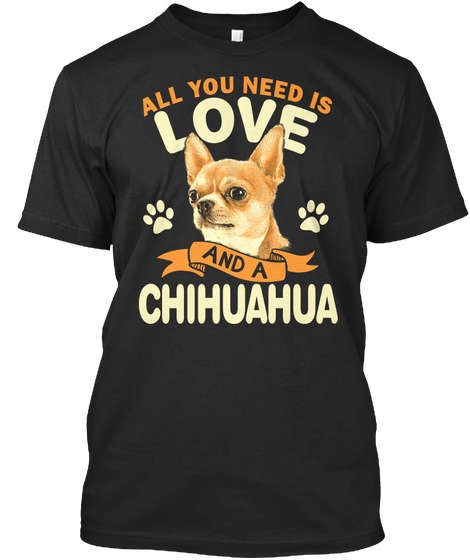 All You Need Is Love And A Chihuahua Black T-Shirt Front