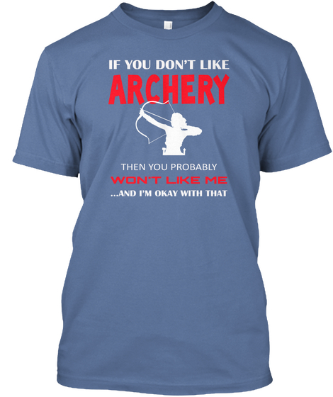 If You Don't Like Archery Then You Probably  Won't Like Me ....And I'm Okay With That Denim Blue Kaos Front