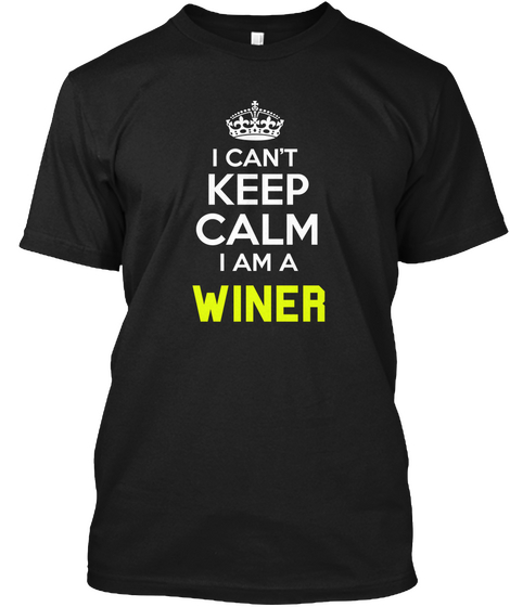 I Can't Keep Calm I Am A Winer Black T-Shirt Front