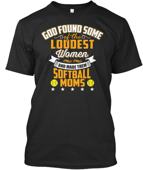 God Found Some Of The Loudest Women And Made Them Softball Moms Black Camiseta Front