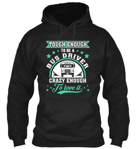 Tough Enough To Be A Bus Driver Crazy Enough To Love It Black Kaos Front