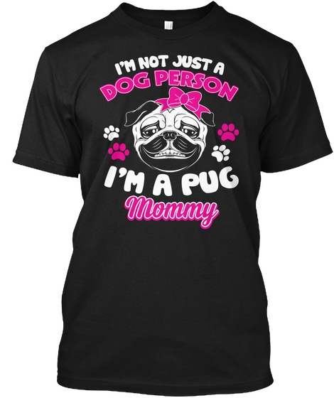 I M Not Just A Dog Person I M A Pug Mommy Black T-Shirt Front