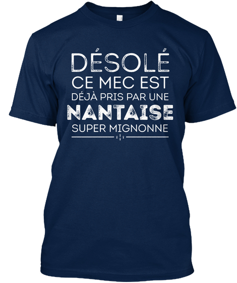 Desole Ce Mec Est Deja Pris Par Une Nantaise Super Mignonne Navy T-Shirt Front