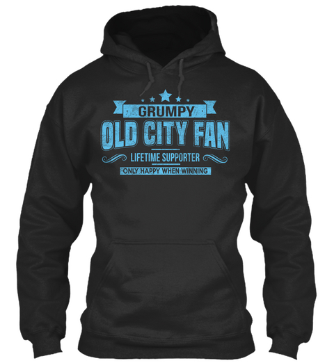 Grumpy Old City Fan Lifetime Supporter Only Happy When Winning  Jet Black T-Shirt Front