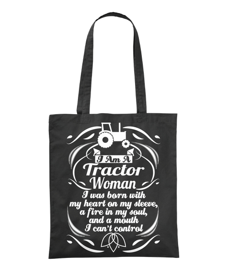 I Am A Tractor Woman I Was Born With My Heart On My Sleeve, A Fire In My Soul, And A Mouth I Can't Control Black áo T-Shirt Front