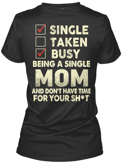 Single Taken Busy Being A Single Mom And Don't Have Time For Your Sh*T Black T-Shirt Back
